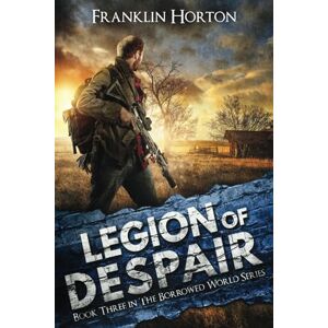 Horton, Franklin Legion of Despair: Book Three in The Borrowed World Series: Volume 3 Horton, Franklin Legion of Despair: Book Three in The Borrowed World Series: Volume 3