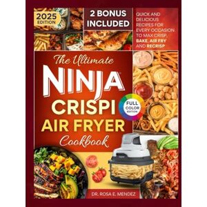 E. Mendez, Dr. Rosa The Ultimate Ninja Crispi Air Fryer Cookbook: Quick And Delicious Recipes For Every Occasion To Max Crisp, Bake, Air Fry And Recrisp E. Mendez, Dr. Rosa The Ultimate Ninja Crispi Air Fryer Cookbook: Quick And Delicious Recipes For Every Occasion To Max Crisp, Bake, Air Fry And Recrisp