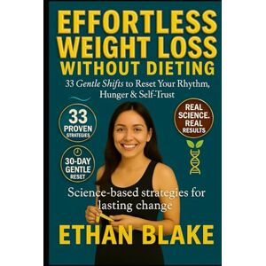 Blake, Ethan Effortless Weight Loss Without Dieting: 33 Gentle Shifts to Reset Rhythm, Hunger, and Self-Trust Blake, Ethan Effortless Weight Loss Without Dieting: 33 Gentle Shifts to Reset Rhythm, Hunger, and Self-Trust