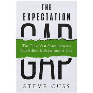 Cuss, Steve The Expectation Gap: The Tiny, Vast Space between Our Beliefs and Experience of God Cuss, Steve The Expectation Gap: The Tiny, Vast Space between Our Beliefs and Experience of God