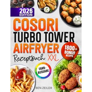 Zeiler, Ben COSORI Turbo Tower Airfryer Rezeptbuch XXL: Schnelle und einfache Rezepte für Ihre COSORI Heißluftfritteuse. Mit vielen Bonis und Extrainhalten Zeiler, Ben COSORI Turbo Tower Airfryer Rezeptbuch XXL: Schnelle und einfache Rezepte für Ihre COSORI Heißluftfritteuse. Mit vielen Bonis und Extrainhalten