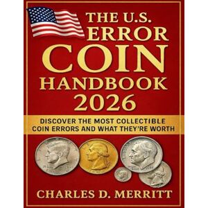 D. Merritt, Charles The U.S. Error Coin Handbook 2026: Discover the Most Collectible Coin Errors and What They’re Worth D. Merritt, Charles The U.S. Error Coin Handbook 2026: Discover the Most Collectible Coin Errors and What They’re Worth