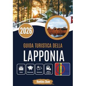 Shaw, Hawkins GUIDA TURISTICA DELLA LAPPONIA 2026: Nel cuore della natura innevata e delle storie scritte nel cielo Shaw, Hawkins GUIDA TURISTICA DELLA LAPPONIA 2026: Nel cuore della natura innevata e delle storie scritte nel cielo