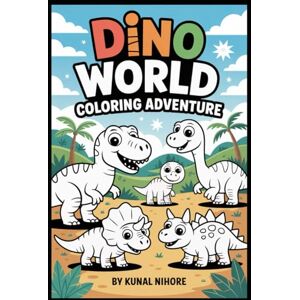 Nihore, Kunal Dinosaur Coloring Book for Kids: Fun Prehistoric Adventures for Ages 3-8 with Amazing Dinosaur Illustrations Nihore, Kunal Dinosaur Coloring Book for Kids: Fun Prehistoric Adventures for Ages 3-8 with Amazing Dinosaur Illustrations