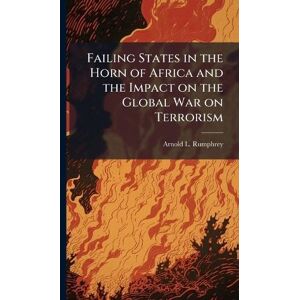 Rumphrey, Arnold L Failing States in the Horn of Africa and the Impact on the Global War on Terrorism Rumphrey, Arnold L Failing States in the Horn of Africa and the Impact on the Global War on Terrorism