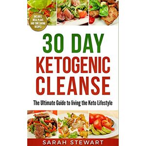 Stewart, Sarah 30 Day Ketogenic Cleanse: The Ultimate Guide to Living the Keto Lifestyle Stewart, Sarah 30 Day Ketogenic Cleanse: The Ultimate Guide to Living the Keto Lifestyle