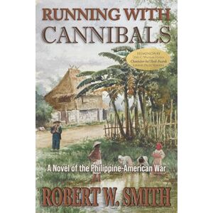 Smith, Robert W. Running with Cannibals: A Novel of the Philippine-American War Smith, Robert W. Running with Cannibals: A Novel of the Philippine-American War