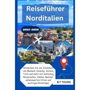 Tours, B.T Reiseführer Norditalien 2025-2026: Entdecken Sie die Schönheit von Mailand, Venedig, Verona, Turin und mehr mit einfachen Reiserouten, lokalen Speisen, sehenswerten Orten und wichtigen Reisetipps Tours, B.T Reiseführer Norditalien 2025-2026: Entdecken Sie die Schönheit von Mailand, Venedig, Verona, Turin und mehr mit einfachen Reiserouten, lokalen Speisen, sehenswerten Orten und wichtigen Reisetipps