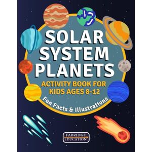 Fabridge Education Solar System Planets: An Educational STEM Activity Book for Kids Ages 8-12 Fun Facts & Illustrations. (STEM Activity Collection) Fabridge Education Solar System Planets: An Educational STEM Activity Book for Kids Ages 8-12 Fun Facts & Illustrations. (STEM Activity Collection)