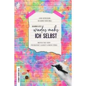 Fliegner, Fanni Liebe Depression, du kannst mich mal! Ich werd' jetzt wieder mehr ich selbst: Mein 60-Tage-Diary für mehr Klarheit, Mut und innere Stärke (Independent Edition) Fliegner, Fanni Liebe Depression, du kannst mich mal! Ich werd' jetzt wieder mehr ich selbst: Mein 60-Tage-Diary für mehr Klarheit, Mut und innere Stärke (Independent Edition)