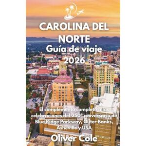 Cole, Oliver Carolina Del Norte Guía de viaje 2026: El complemento completo a las celebraciones del 250º aniversario de Blue Ridge Parkway, Outer Banks, Asheville y USA (Spanish Edition) Cole, Oliver Carolina Del Norte Guía de viaje 2026: El complemento completo a las celebraciones del 250º aniversario de Blue Ridge Parkway, Outer Banks, Asheville y USA (Spanish Edition)