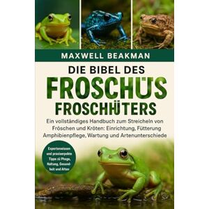 Beakman, Maxwell DIE BIBEL DES FROSCHHÜTERS: Ein vollständiges Handbuch zum Streicheln von Fröschen und Kröten: Einrichtung, Fütterung, Amphibienpflege, Wartung und Artenunterschiede Beakman, Maxwell DIE BIBEL DES FROSCHHÜTERS: Ein vollständiges Handbuch zum Streicheln von Fröschen und Kröten: Einrichtung, Fütterung, Amphibienpflege, Wartung und Artenunterschiede