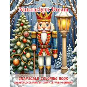 de Vries-Remmers, Corry Nutcrackers Dream: A Festive Coloring Journey Filled With Charming and Funny Nutcracker Characters de Vries-Remmers, Corry Nutcrackers Dream: A Festive Coloring Journey Filled With Charming and Funny Nutcracker Characters