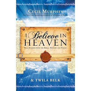 Murphey, Cecil I Believe in Heaven: Real Stories from the Bible, History and Today Murphey, Cecil I Believe in Heaven: Real Stories from the Bible, History and Today