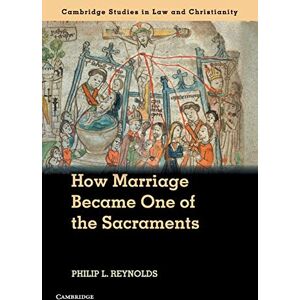 Reynolds, Philip L. How Marriage Became One of the Sacraments: The Sacramental Theology of Marriage from its Medieval Origins to the Council of Trent (Law and Christianity) Reynolds, Philip L. How Marriage Became One of the Sacraments: The Sacramental Theology of Marriage from its Medieval Origins to the Council of Trent (Law and Christianity)