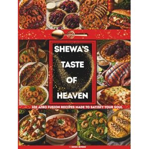 BEMBUH, SHEWA SHEWA'S TASTE OF HEAVEN: 100 AFRO FUSION RECIPES MADE TO SATISFY YOUR SOUL BEMBUH, SHEWA SHEWA'S TASTE OF HEAVEN: 100 AFRO FUSION RECIPES MADE TO SATISFY YOUR SOUL