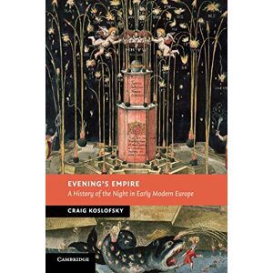 Koslofsky, Craig Evening's Empire: A History of the Night in Early Modern Europe (New Studies in European History) Koslofsky, Craig Evening's Empire: A History of the Night in Early Modern Europe (New Studies in European History)