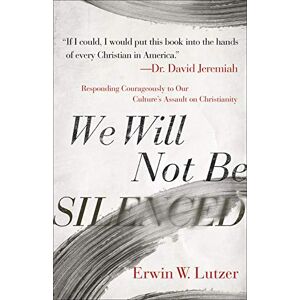 Erwin W. Lutzer We Will Not Be Silenced: Responding Courageously to Our Culture's Assault on Christianity Erwin W. Lutzer We Will Not Be Silenced: Responding Courageously to Our Culture's Assault on Christianity