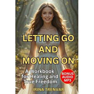 Trenvar, Irina Letting Go and Moving On: Heal from Past Hurts, Set Boundaries, and Find Peace After a Toxic Relationship (Self Love Books for Women) Trenvar, Irina Letting Go and Moving On: Heal from Past Hurts, Set Boundaries, and Find Peace After a Toxic Relationship (Self Love Books for Women)