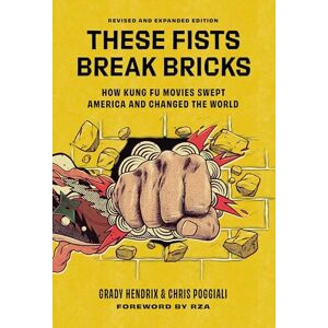 Poggiali, Chris These Fists Break Bricks (Revised and Expanded Edition): How Kung Fu Movies Swept America and Changed the World Poggiali, Chris These Fists Break Bricks (Revised and Expanded Edition): How Kung Fu Movies Swept America and Changed the World