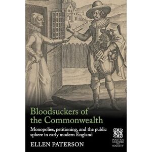 Paterson, Dr Ellen Bloodsuckers of the Commonwealth: Monopolies, Petitioning, and the Public Sphere in Early Modern England (Politics, Culture and Society in Early Modern Britain) Paterson, Dr Ellen Bloodsuckers of the Commonwealth: Monopolies, Petitioning, and the Public Sphere in Early Modern England (Politics, Culture and Society in Early Modern Britain)
