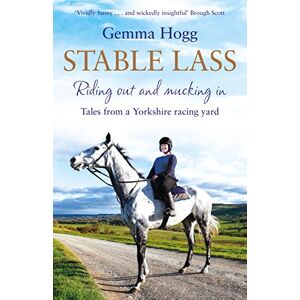 Hogg, Gemma Stable Lass: Riding Out and Mucking In Tales from a Yorkshire Racing Yard Hogg, Gemma Stable Lass: Riding Out and Mucking In Tales from a Yorkshire Racing Yard