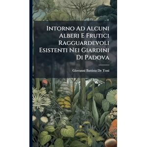 Toni Intorno Ad Alcuni Alberi E Frutici Ragguardevoli Esistenti Nei Giardini Di Padova Toni Intorno Ad Alcuni Alberi E Frutici Ragguardevoli Esistenti Nei Giardini Di Padova