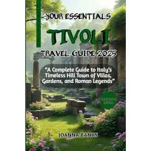 BANKS, JOANNA YOUR ESSENTIALS TIVOLI TRAVEL GUIDE 2025: “A Complete Guide to Italy’s Timeless Hill Town of Villas, Gardens, and Roman Legends” BANKS, JOANNA YOUR ESSENTIALS TIVOLI TRAVEL GUIDE 2025: “A Complete Guide to Italy’s Timeless Hill Town of Villas, Gardens, and Roman Legends”