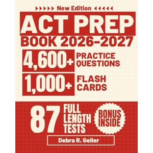 Geller, Debra R. ACT PREP BOOK 2026-2027:: Complete Guide to the Enhanced ACT with 87 Full Length Practice Questions, 4600+ Practice Questions and Detailed Explanations, 1000+ Flashcards for English, Math, Reading Geller, Debra R. ACT PREP BOOK 2026-2027:: Complete Guide to the Enhanced ACT with 87 Full Length Practice Questions, 4600+ Practice Questions and Detailed Explanations, 1000+ Flashcards for English, Math, Reading
