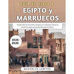Sawyer, Maverick Guía De Viaje A Egipto y Marruecos 2025-2026: Explorando las maravillas antiguas y la vibrante cultura de dos de los mejores destinos del norte de África Sawyer, Maverick Guía De Viaje A Egipto y Marruecos 2025-2026: Explorando las maravillas antiguas y la vibrante cultura de dos de los mejores destinos del norte de África