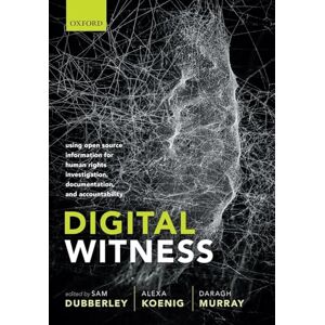 Digital Witness: Using Open Source Information for Human Rights Investigation, Documentation, and Accountability Digital Witness: Using Open Source Information for Human Rights Investigation, Documentation, and Accountability