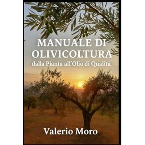 Savastano, Raimondo Manuale di Olivicoltura: dalla cura della Pianta all'Olio di Qualità (Agroecologia) Savastano, Raimondo Manuale di Olivicoltura: dalla cura della Pianta all'Olio di Qualità (Agroecologia)