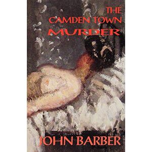 John Barber Camden Town Murder: The Life & Death of Emily Dimmock: New & Revised Edition John Barber Camden Town Murder: The Life & Death of Emily Dimmock: New & Revised Edition