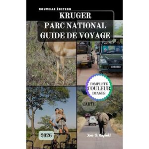 Rayfield, Jose KRUGER PARC NATIONAL GUIDE DE VOYAGE: Le manuel complet du safari : safaris, camps et secrets de la brousse. Rayfield, Jose KRUGER PARC NATIONAL GUIDE DE VOYAGE: Le manuel complet du safari : safaris, camps et secrets de la brousse.
