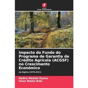Madaki Iliyasu, Nadira Impacto do Fundo do Programa de Garantia de Crédito Agrícola (ACGSF) no Crescimento Económico: da Nigéria (1978-2011) Madaki Iliyasu, Nadira Impacto do Fundo do Programa de Garantia de Crédito Agrícola (ACGSF) no Crescimento Económico: da Nigéria (1978-2011)