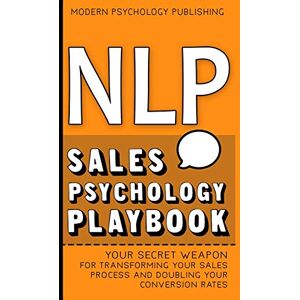 Publishing, Modern Psychology NLP: Sales Psychology Playbook (Your Secret Weapon for Transforming Your Sales Process and Doubling Your Conversion Rates With Proven NLP Tactics) Publishing, Modern Psychology NLP: Sales Psychology Playbook (Your Secret Weapon for Transforming Your Sales Process and Doubling Your Conversion Rates With Proven NLP Tactics)