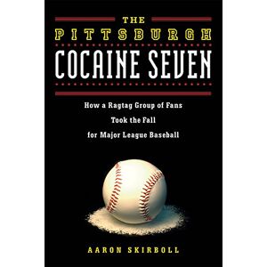 Skirboll, Aaron The Pittsburgh Cocaine Seven: How a Ragtag Group of Fans Took the Fall for Major League Baseball Skirboll, Aaron The Pittsburgh Cocaine Seven: How a Ragtag Group of Fans Took the Fall for Major League Baseball