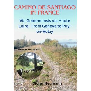 Heumann, Didier Camino de Santiago in France: Via Gebennensis via Haute Loire: From Geneva to Puy-en-Velay (Compostelle-France) Heumann, Didier Camino de Santiago in France: Via Gebennensis via Haute Loire: From Geneva to Puy-en-Velay (Compostelle-France)