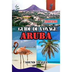 Travel, Sound GUIDE DE VOYAGE ARUBA 2026: Découvrez Aruba 2026 : plages, aventures et secrets cachés de l'île. Travel, Sound GUIDE DE VOYAGE ARUBA 2026: Découvrez Aruba 2026 : plages, aventures et secrets cachés de l'île.