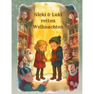 Schmidts Nicki & Luki retten Weihnachten: Ein magisches Weihnachtsabenteuer für Kinder ab 6 Jahren – voller Elfen, Mut, Freundschaft und dem wahren Zauber von Weihnachten Schmidts Nicki & Luki retten Weihnachten: Ein magisches Weihnachtsabenteuer für Kinder ab 6 Jahren – voller Elfen, Mut, Freundschaft und dem wahren Zauber von Weihnachten