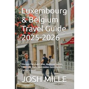 MILLE, JOSH Luxembourg & Belgium Travel Guide 2025-2026: Discover Fairytale Cities, Medieval Castles, Chocolate Trails, and Hidden Gems Across Europe’s Heart MILLE, JOSH Luxembourg & Belgium Travel Guide 2025-2026: Discover Fairytale Cities, Medieval Castles, Chocolate Trails, and Hidden Gems Across Europe’s Heart