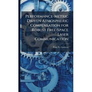 Crabtree, Peter N Performance-Metric Driven Atmospheric Compensation for Robust Free-Space Laser Communication Crabtree, Peter N Performance-Metric Driven Atmospheric Compensation for Robust Free-Space Laser Communication