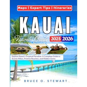 STEWART, BRUCE O. KAUAI TRAVEL GUIDE 2025 2026: Explore Kauai’s Tropical Paradise: A Complete Guide to Scenic Hikes, Pristine Beaches, and Hidden Gems STEWART, BRUCE O. KAUAI TRAVEL GUIDE 2025 2026: Explore Kauai’s Tropical Paradise: A Complete Guide to Scenic Hikes, Pristine Beaches, and Hidden Gems