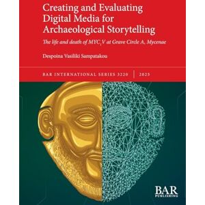 Sampatakou, Despoina Vasiliki Creating and Evaluating Digital Media for Archaeological Storytelling: The life and death of MYC1V at Grave Circle A, Mycenae: 3220 (International) Sampatakou, Despoina Vasiliki Creating and Evaluating Digital Media for Archaeological Storytelling: The life and death of MYC1V at Grave Circle A, Mycenae: 3220 (International)