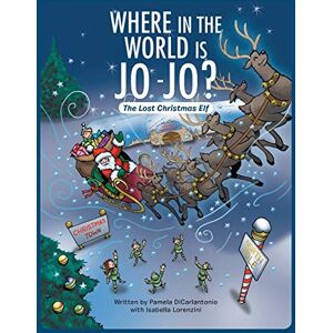 Pam Dicarlantonio Where in the World Is Jo-Jo?: The Lost Christmas Elf Pam Dicarlantonio Where in the World Is Jo-Jo?: The Lost Christmas Elf