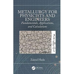 CRC Press Metallurgy for Physicists and Engineers: Fundamentals, Applications, and Calculations CRC Press Metallurgy for Physicists and Engineers: Fundamentals, Applications, and Calculations