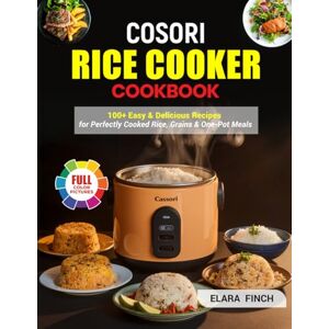 Finch, Elara Cosori Rice Cooker Cookbook: 100+ Easy & Delicious Recipes for Perfectly Cooked Rice, Grains & One-Pot Meals Finch, Elara Cosori Rice Cooker Cookbook: 100+ Easy & Delicious Recipes for Perfectly Cooked Rice, Grains & One-Pot Meals