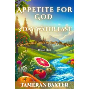 Baxter, Tameran Appetite For God 3 Day Water Fast: A Devotional Guide to God's Presence Baxter, Tameran Appetite For God 3 Day Water Fast: A Devotional Guide to God's Presence