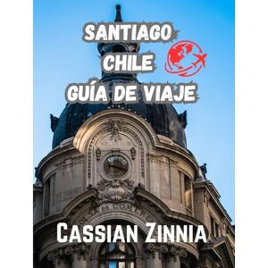 Zinnia, Cassian SANTIAGO CHILE GUÍA DE VIAJE 2025: Explora lo mejor de Santiago: joyas ocultas, gastronomía local, excursiones, cultura y consejos de viaje esenciales para 2025. Zinnia, Cassian SANTIAGO CHILE GUÍA DE VIAJE 2025: Explora lo mejor de Santiago: joyas ocultas, gastronomía local, excursiones, cultura y consejos de viaje esenciales para 2025.