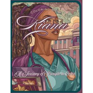 STONE, K. AMARA Kiana Strength in Color Coloring Book: A Journey of Strength STONE, K. AMARA Kiana Strength in Color Coloring Book: A Journey of Strength